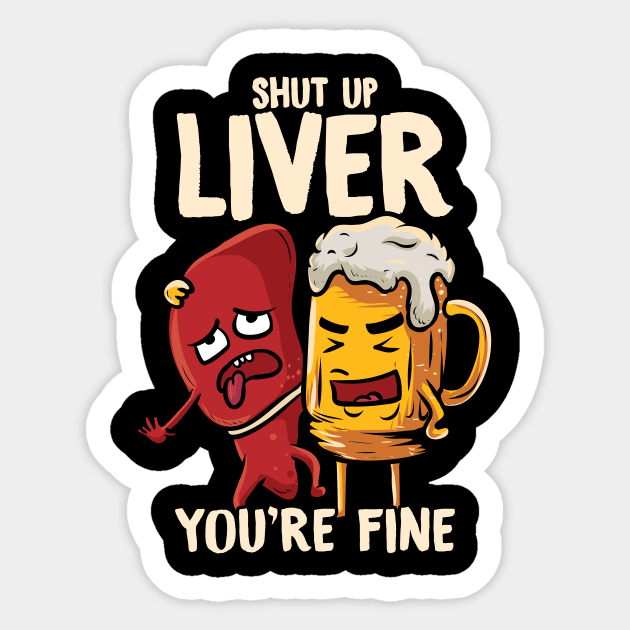 Shut Up Liver You're Fine Drinking Pun Funny Beer Sticker by theperfectpresents